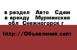  в раздел : Авто » Сдам в аренду . Мурманская обл.,Снежногорск г.